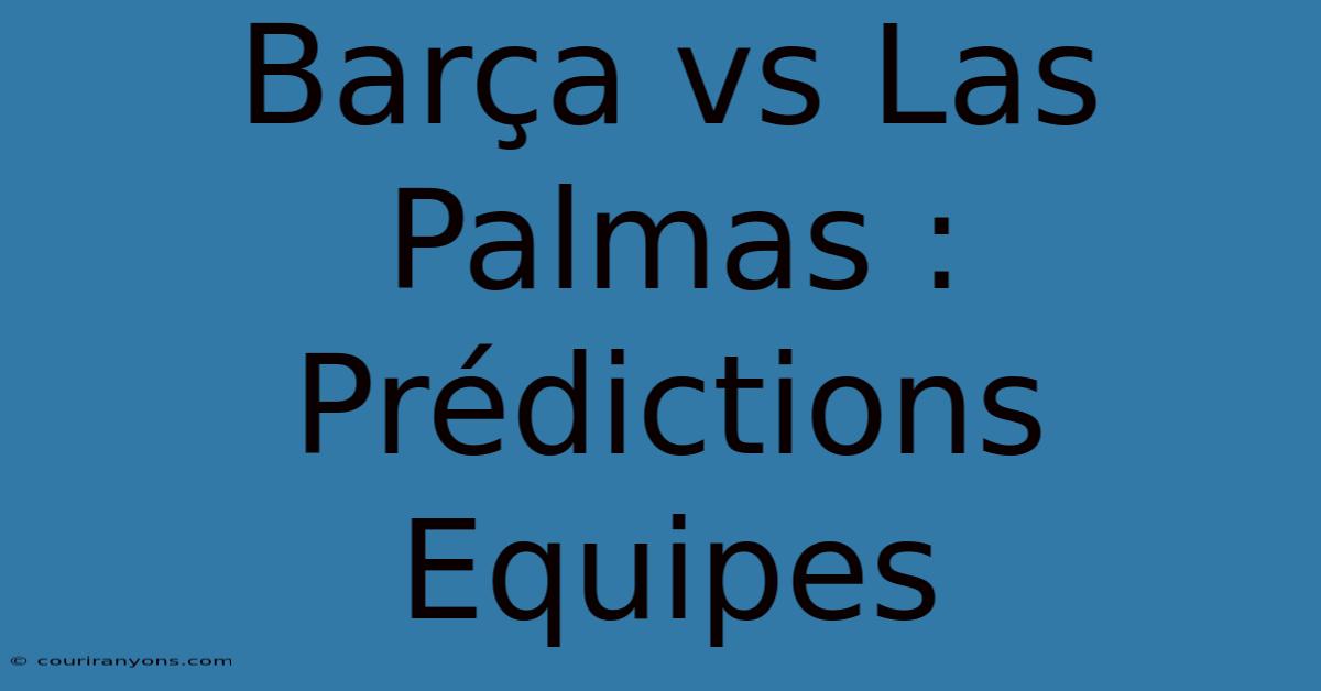 Barça Vs Las Palmas : Prédictions Equipes