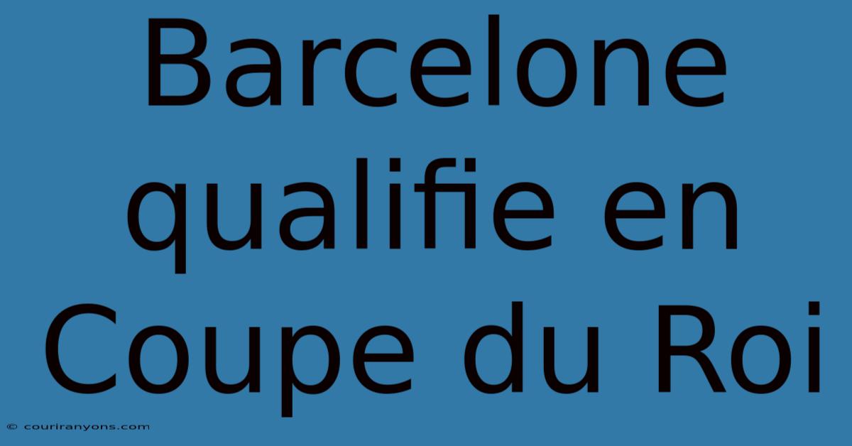 Barcelone Qualifie En Coupe Du Roi