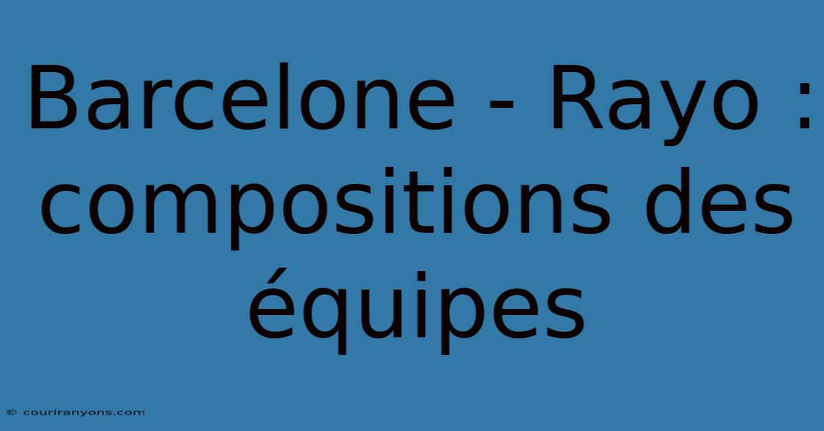 Barcelone - Rayo : Compositions Des Équipes