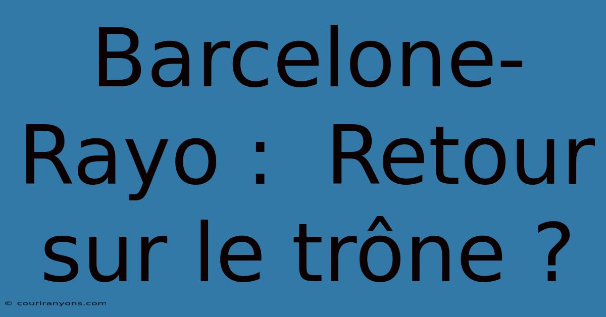 Barcelone-Rayo :  Retour Sur Le Trône ?