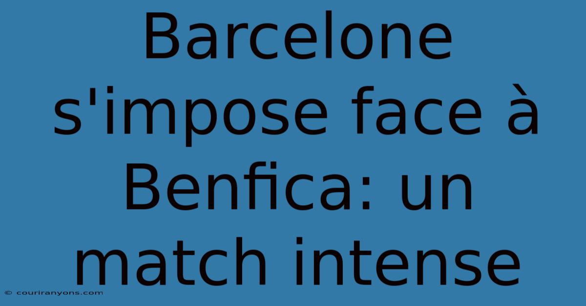 Barcelone S'impose Face À Benfica: Un Match Intense