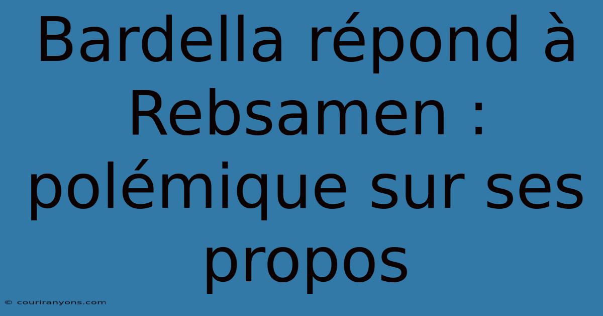 Bardella Répond À Rebsamen : Polémique Sur Ses Propos