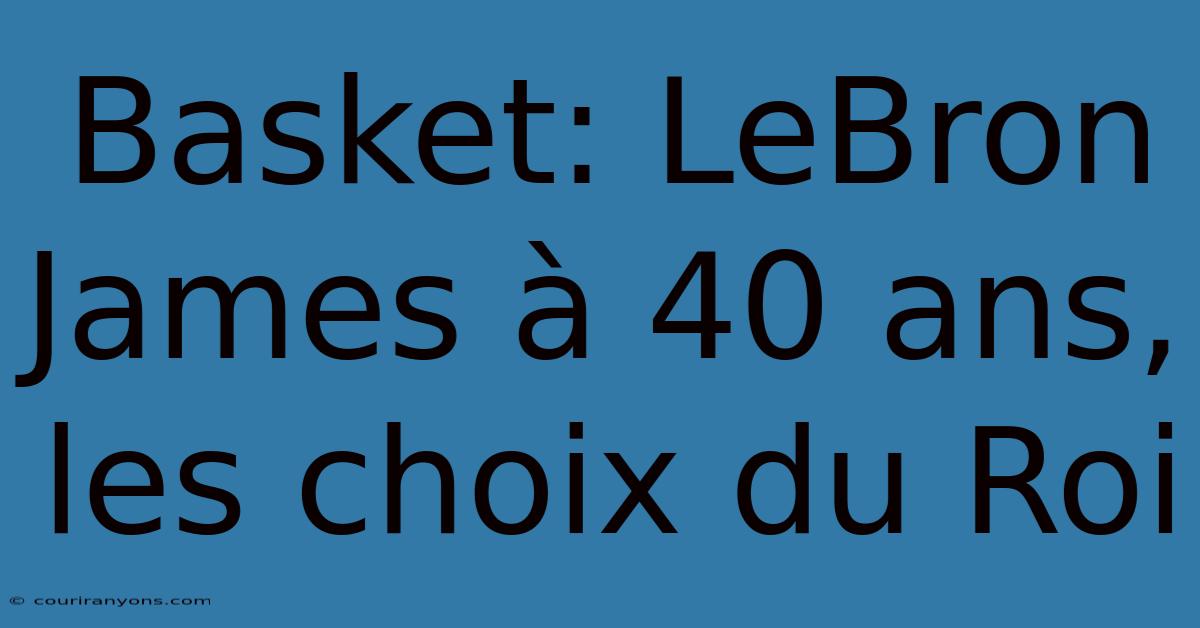 Basket: LeBron James À 40 Ans, Les Choix Du Roi