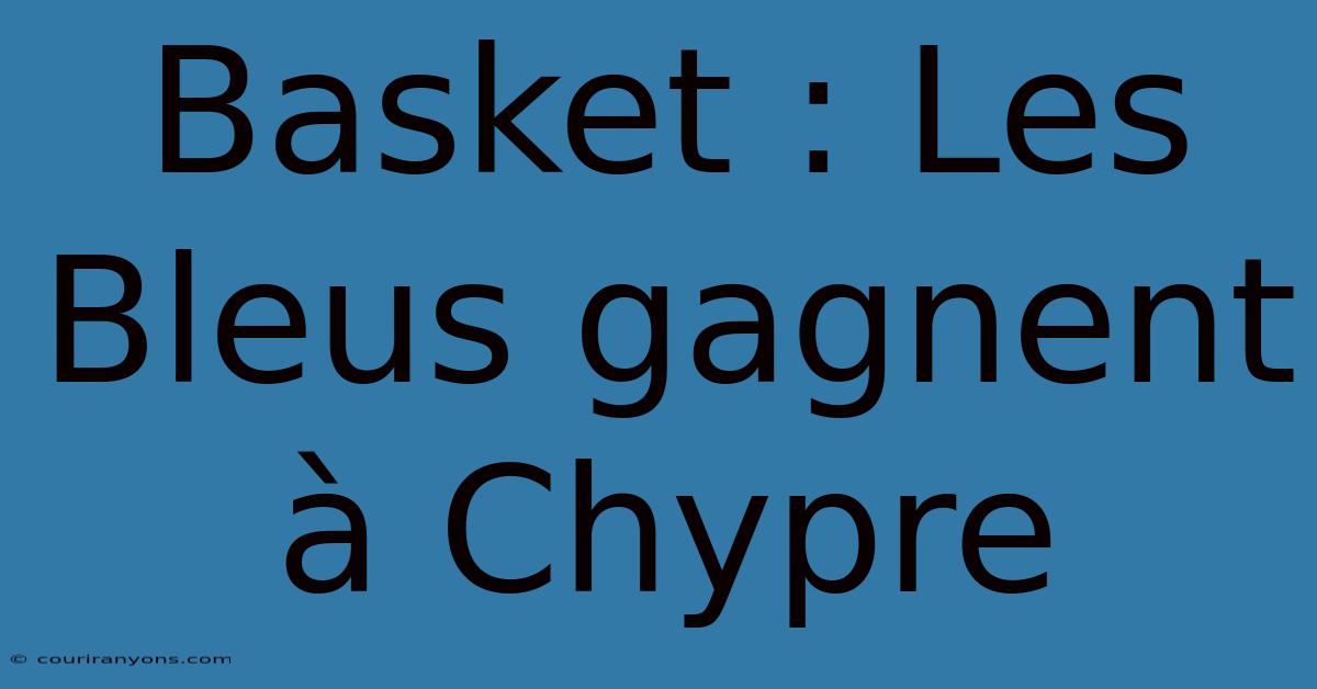 Basket : Les Bleus Gagnent À Chypre