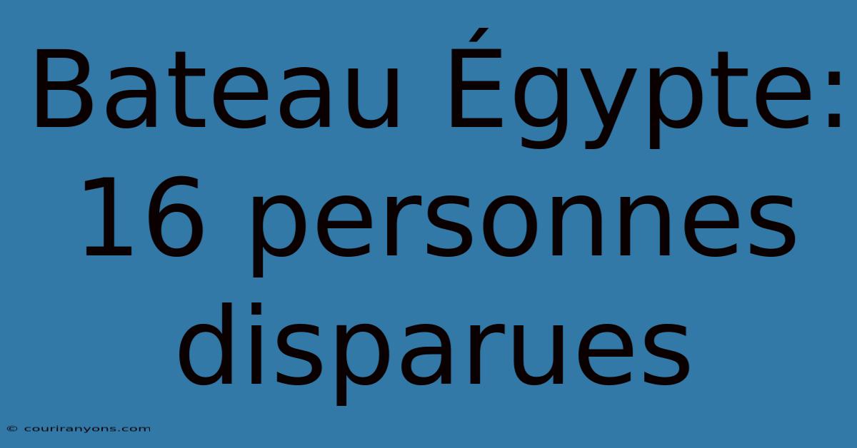 Bateau Égypte: 16 Personnes Disparues