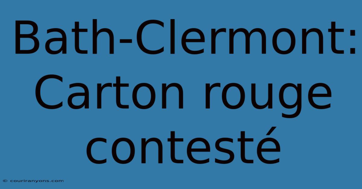 Bath-Clermont: Carton Rouge Contesté