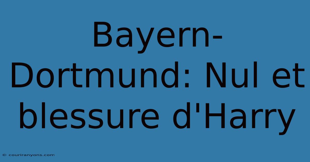 Bayern-Dortmund: Nul Et Blessure D'Harry