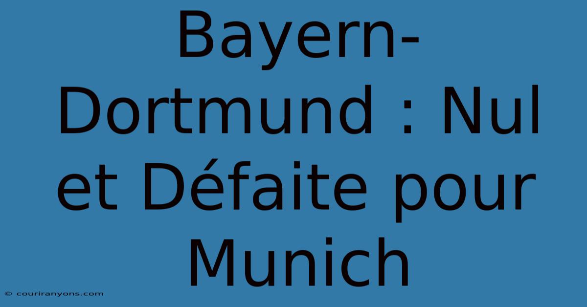 Bayern-Dortmund : Nul Et Défaite Pour Munich