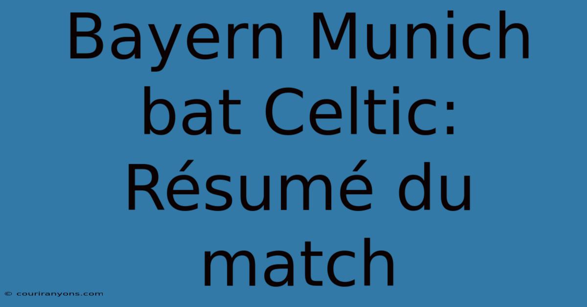 Bayern Munich Bat Celtic: Résumé Du Match