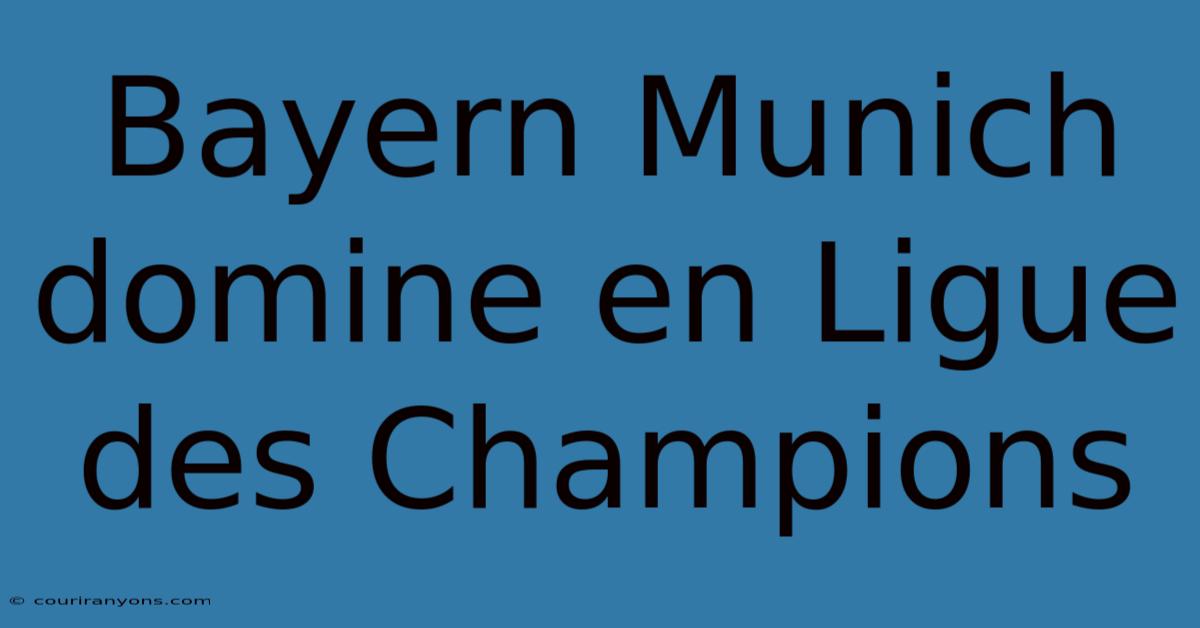 Bayern Munich Domine En Ligue Des Champions