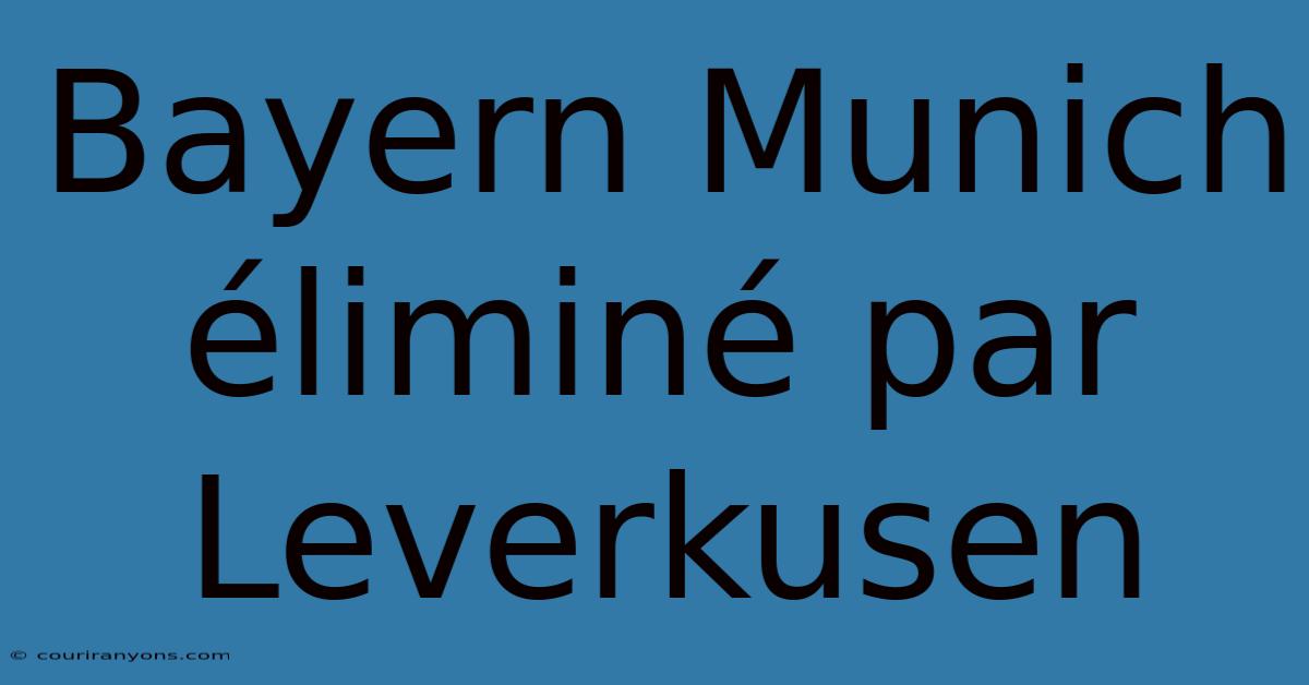 Bayern Munich Éliminé Par Leverkusen