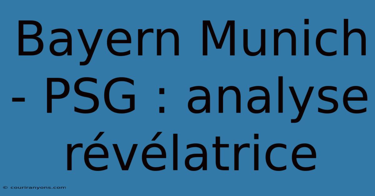 Bayern Munich - PSG : Analyse Révélatrice