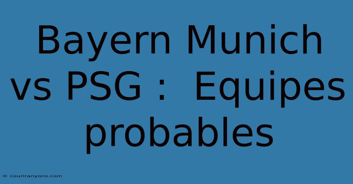 Bayern Munich Vs PSG :  Equipes Probables