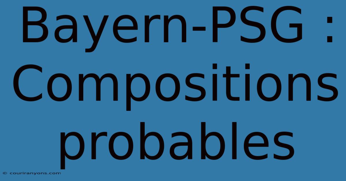 Bayern-PSG : Compositions Probables