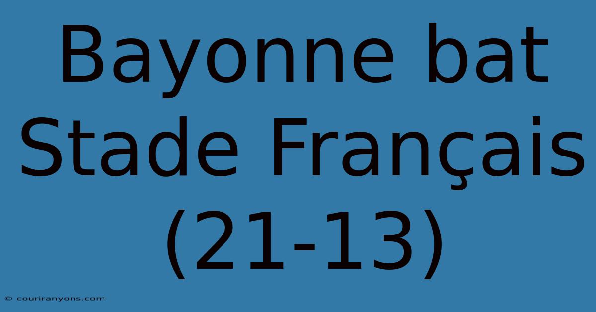 Bayonne Bat Stade Français (21-13)