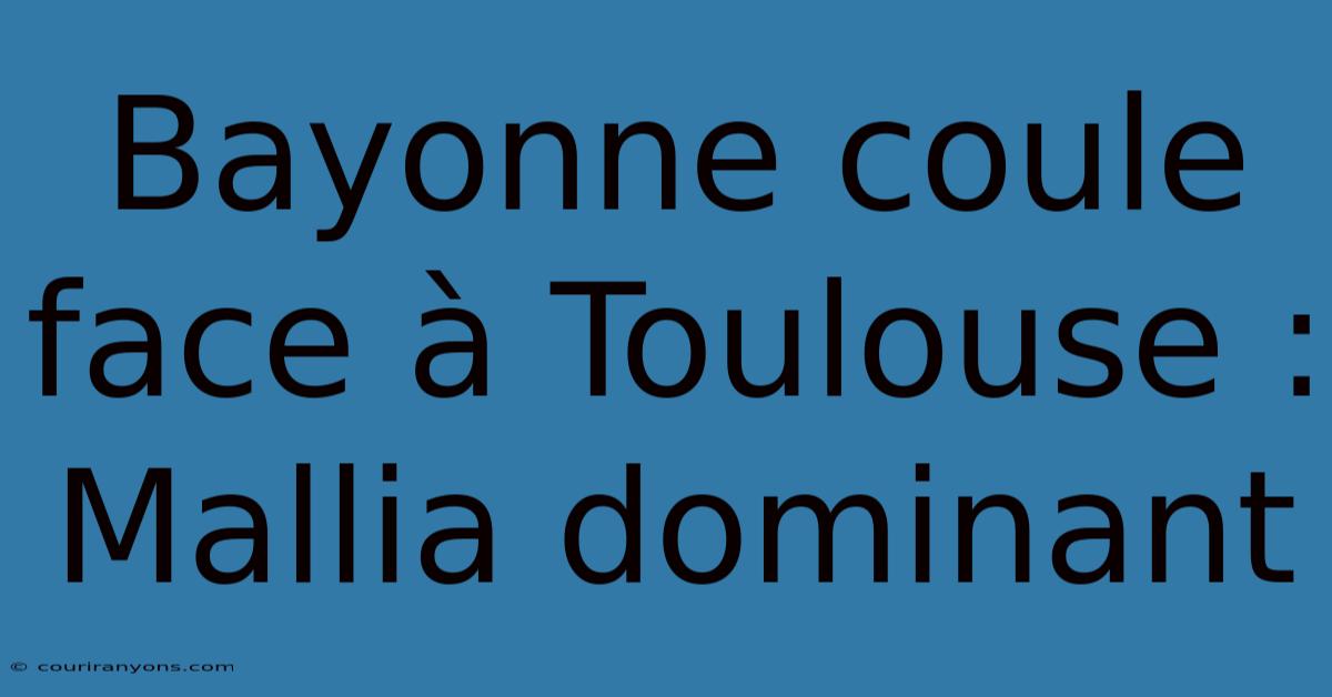 Bayonne Coule Face À Toulouse : Mallia Dominant