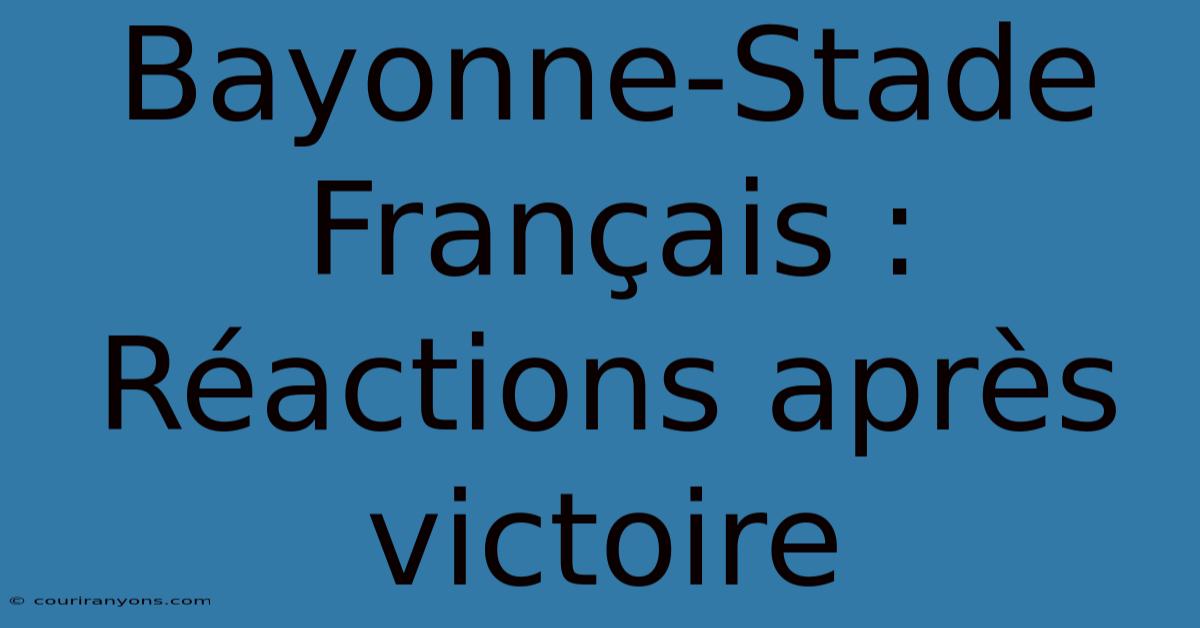 Bayonne-Stade Français : Réactions Après Victoire