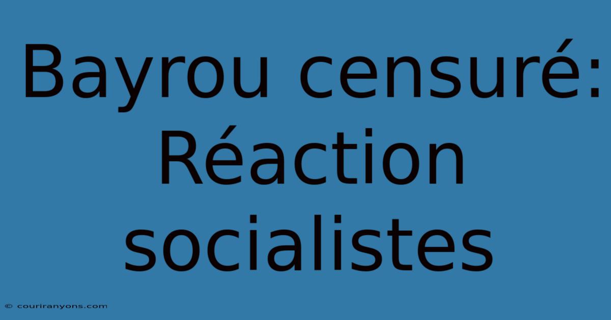 Bayrou Censuré: Réaction Socialistes