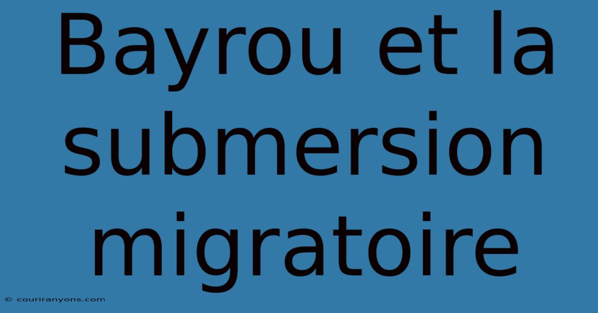 Bayrou Et La Submersion Migratoire