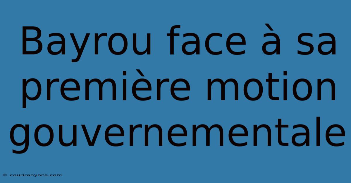 Bayrou Face À Sa Première Motion Gouvernementale