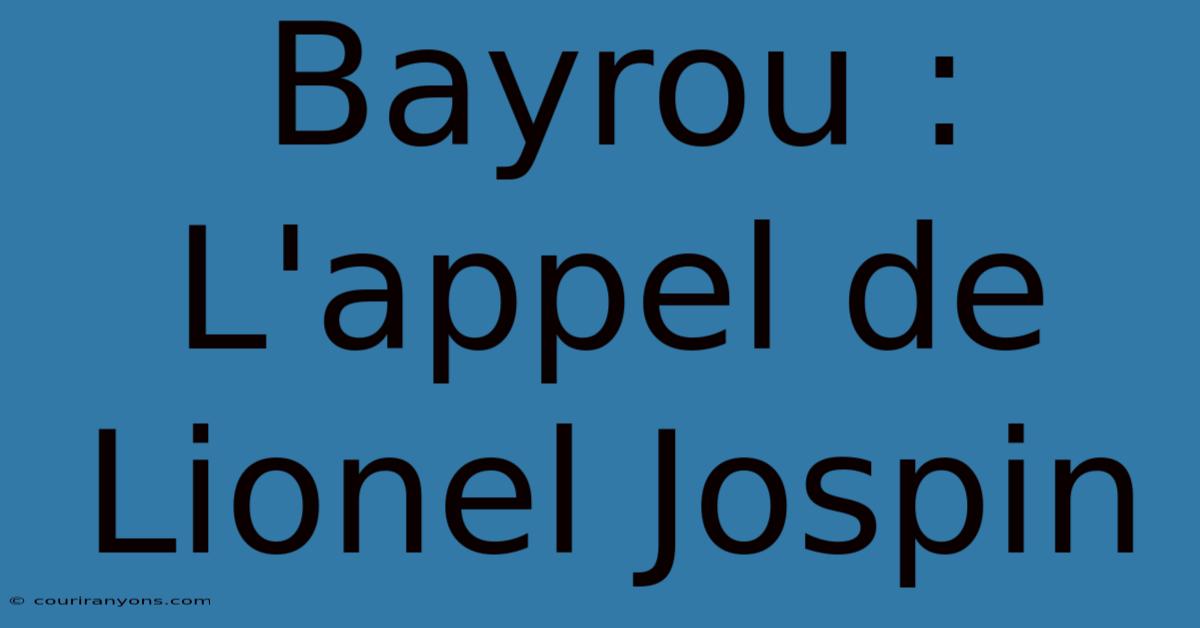 Bayrou : L'appel De Lionel Jospin