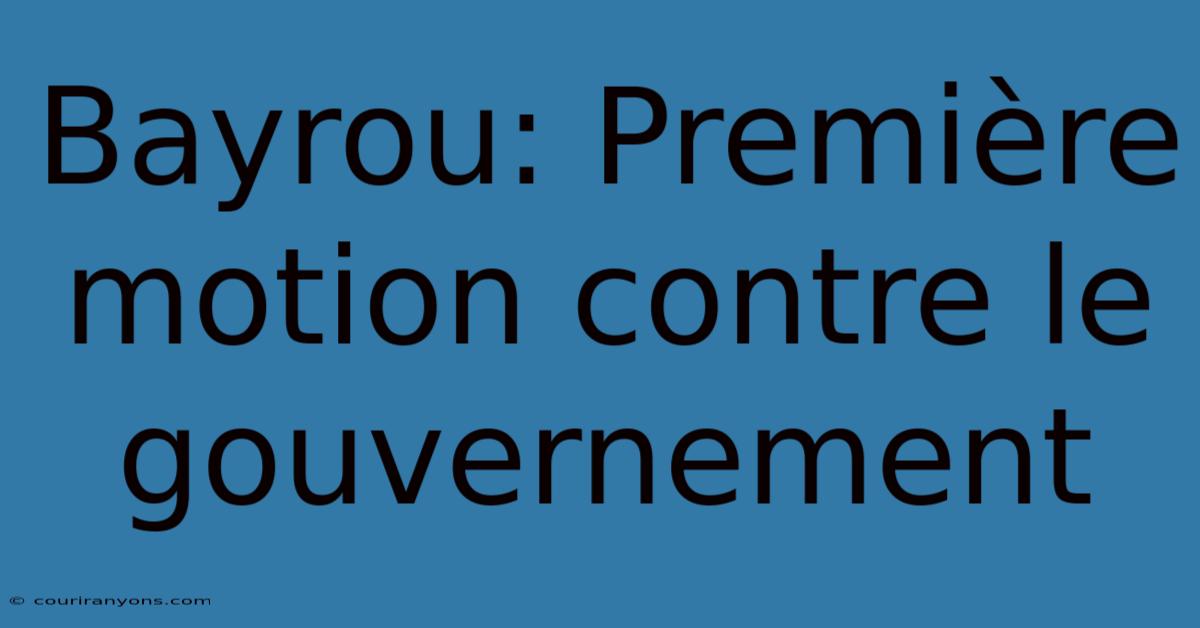 Bayrou: Première Motion Contre Le Gouvernement