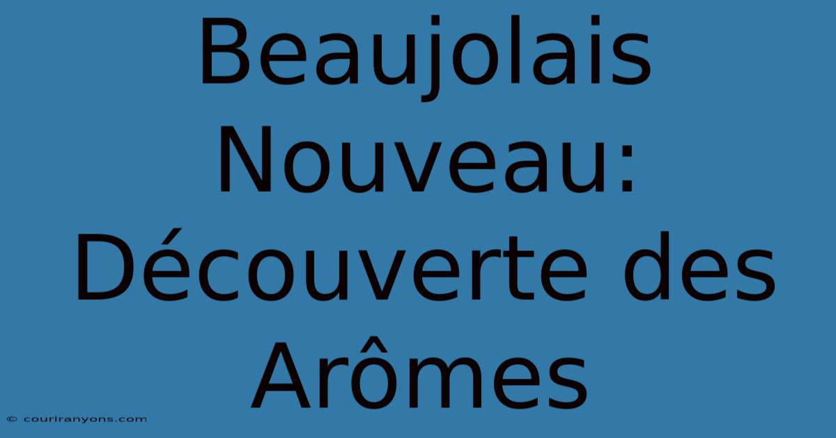 Beaujolais Nouveau: Découverte Des Arômes