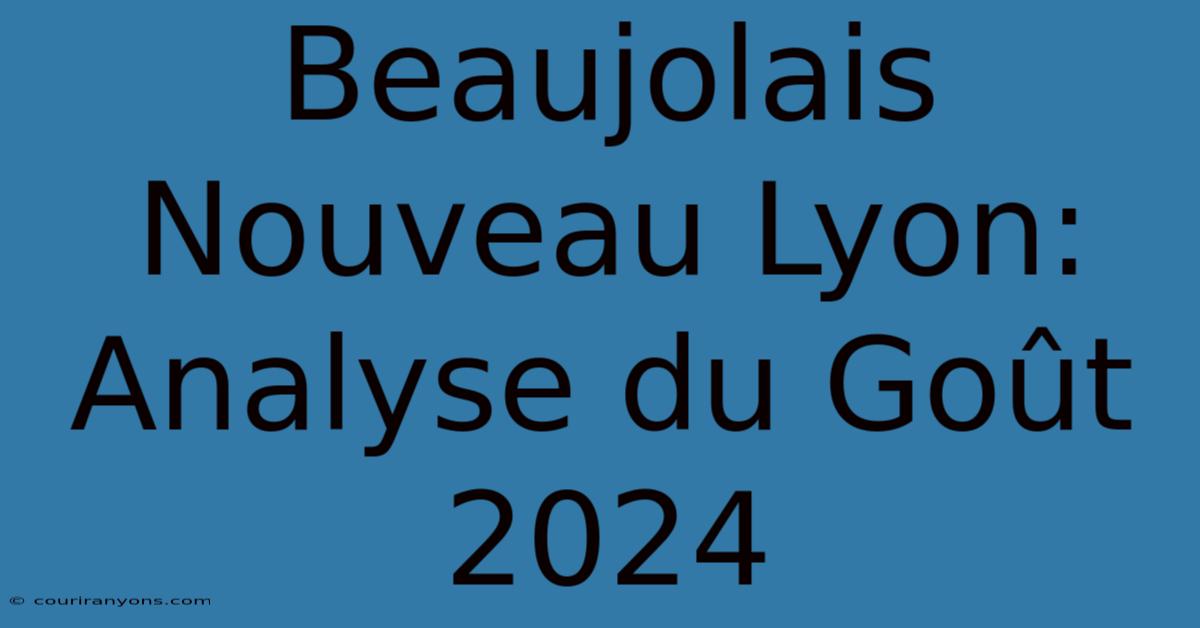 Beaujolais Nouveau Lyon: Analyse Du Goût 2024