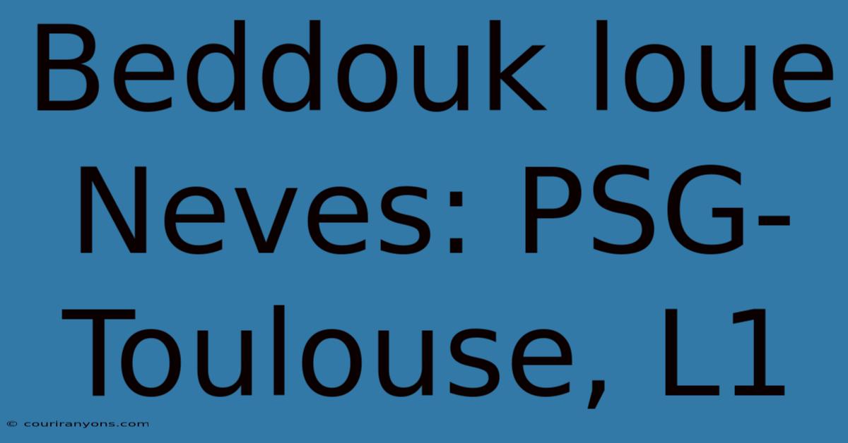 Beddouk Loue Neves: PSG-Toulouse, L1