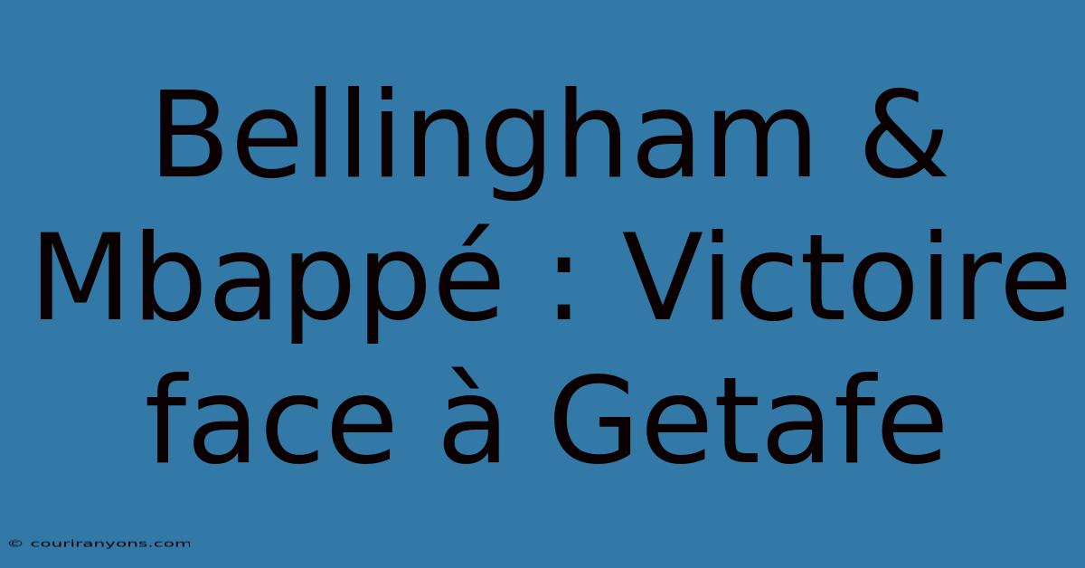 Bellingham & Mbappé : Victoire Face À Getafe