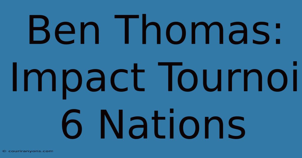 Ben Thomas: Impact Tournoi 6 Nations