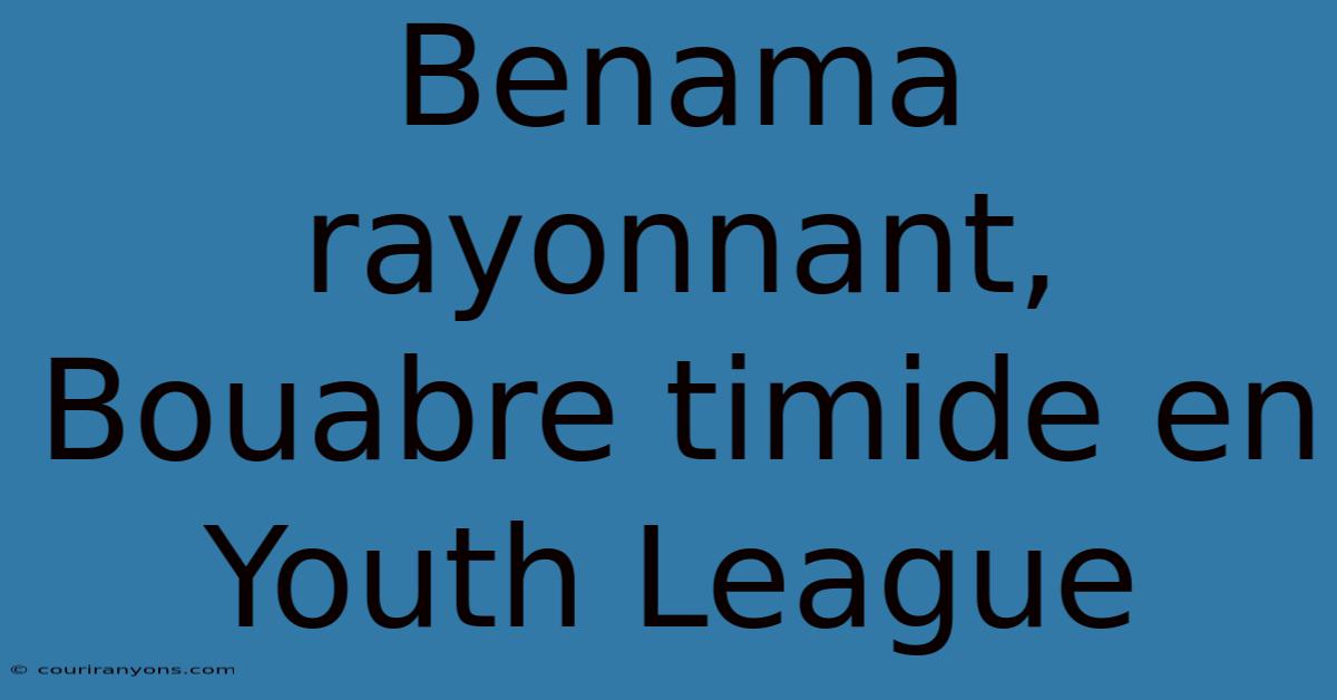 Benama Rayonnant, Bouabre Timide En Youth League