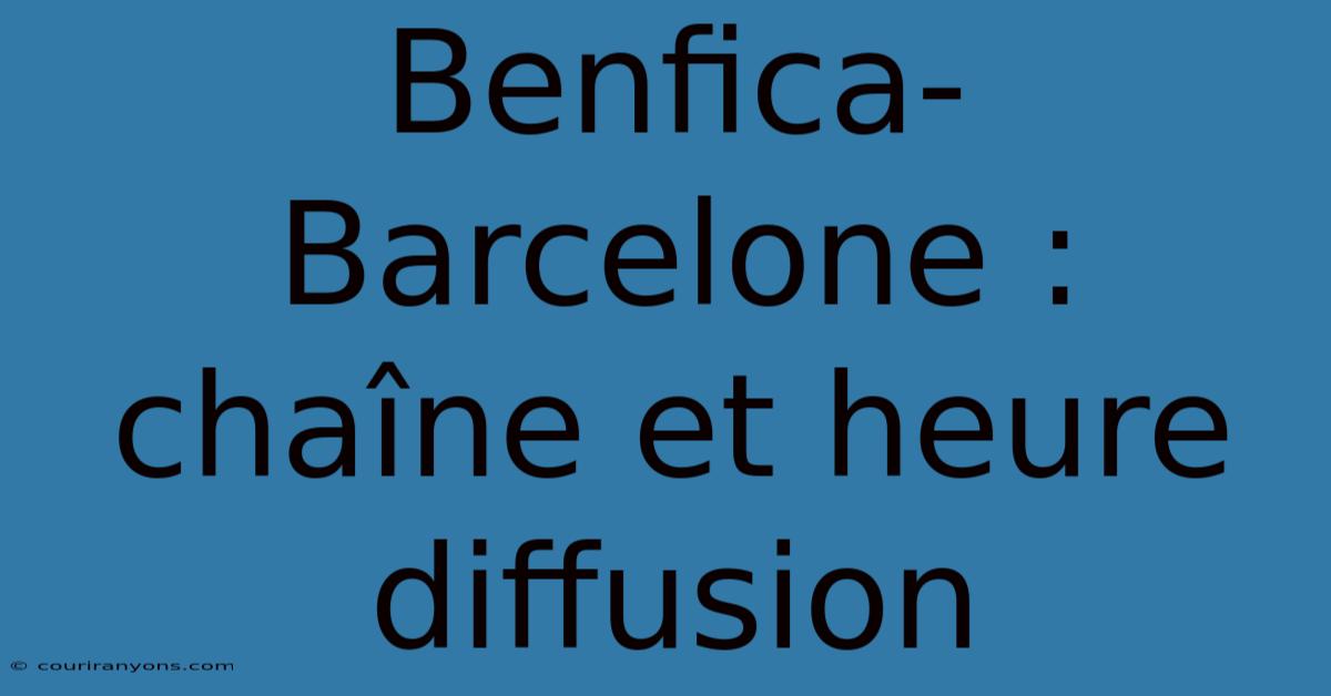 Benfica-Barcelone : Chaîne Et Heure Diffusion