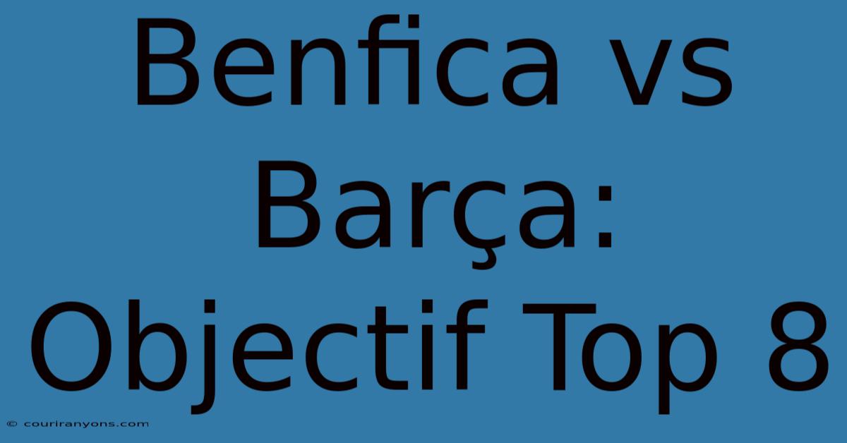 Benfica Vs Barça: Objectif Top 8