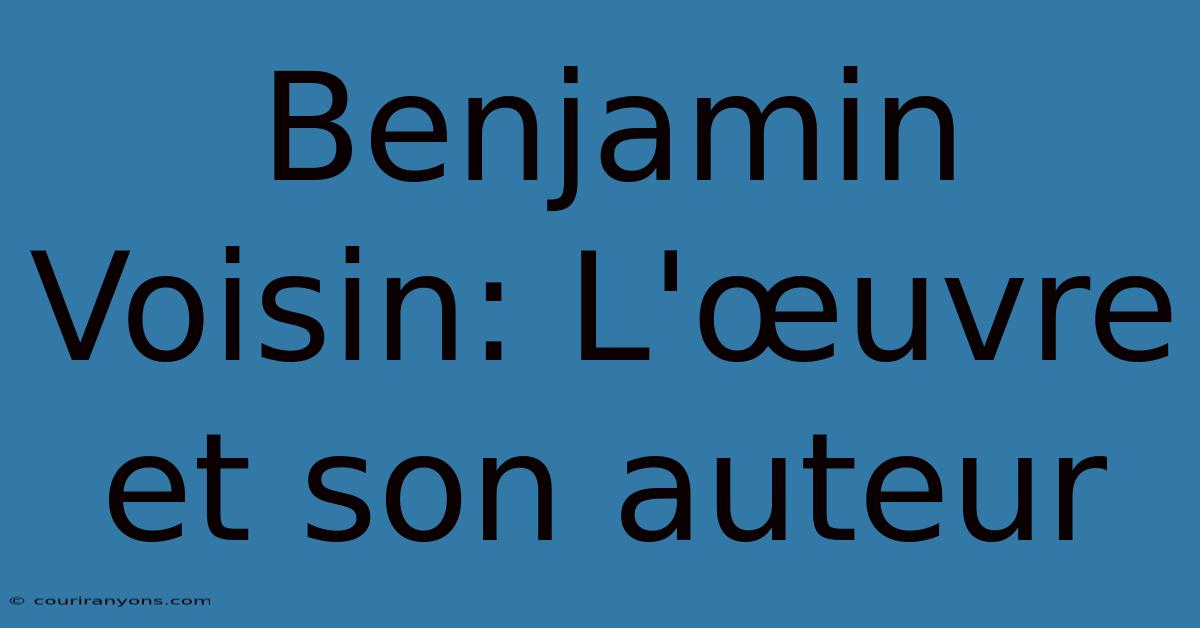 Benjamin Voisin: L'œuvre Et Son Auteur