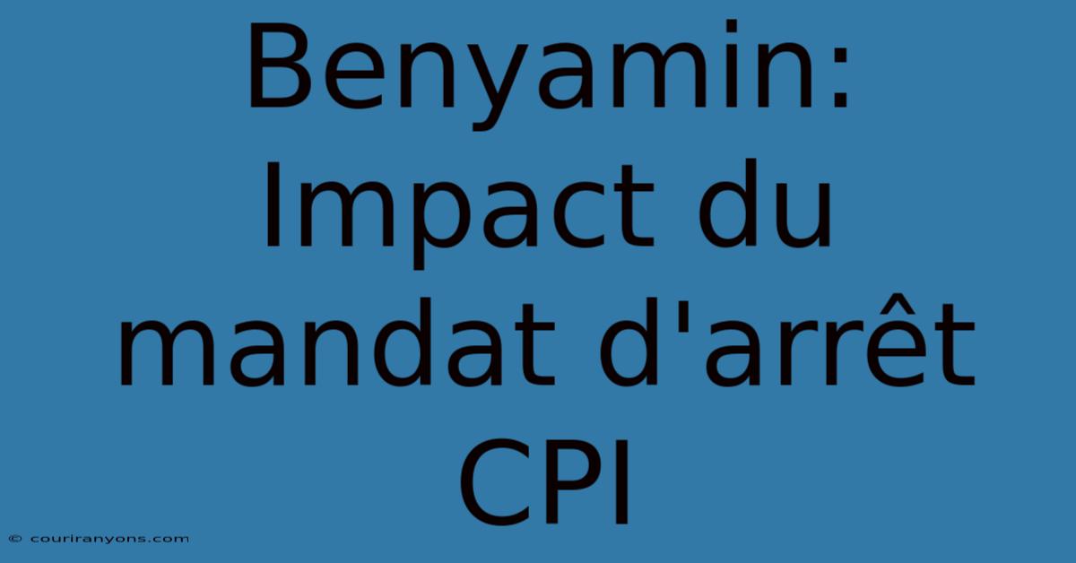 Benyamin: Impact Du Mandat D'arrêt CPI