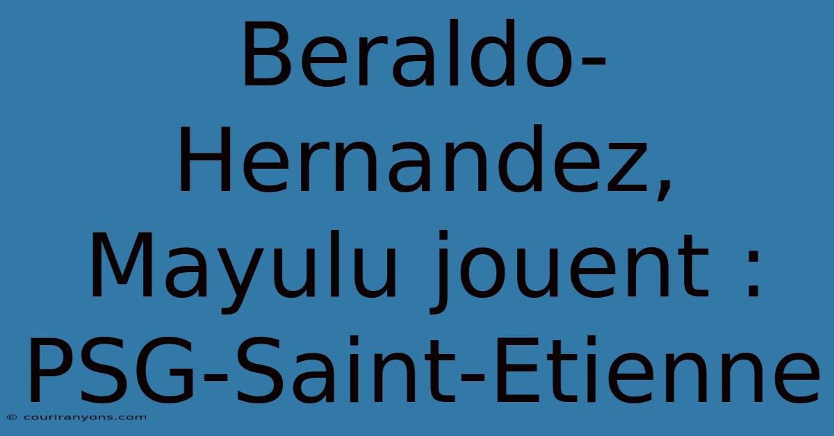 Beraldo-Hernandez, Mayulu Jouent : PSG-Saint-Etienne