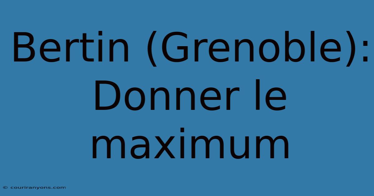 Bertin (Grenoble):  Donner Le Maximum