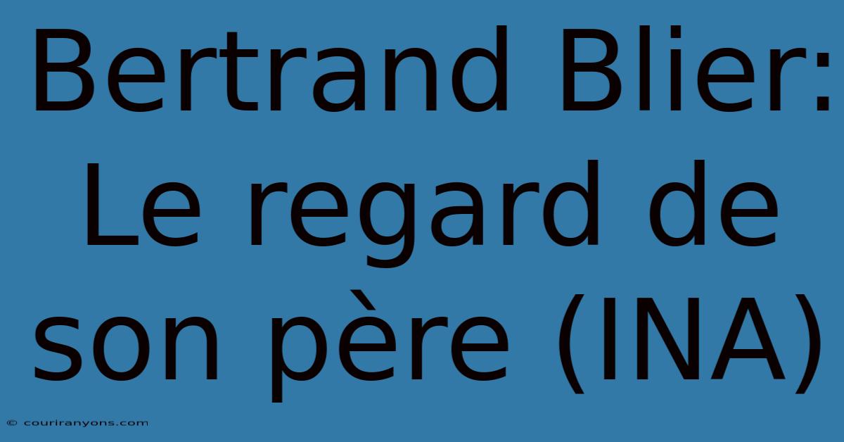 Bertrand Blier: Le Regard De Son Père (INA)