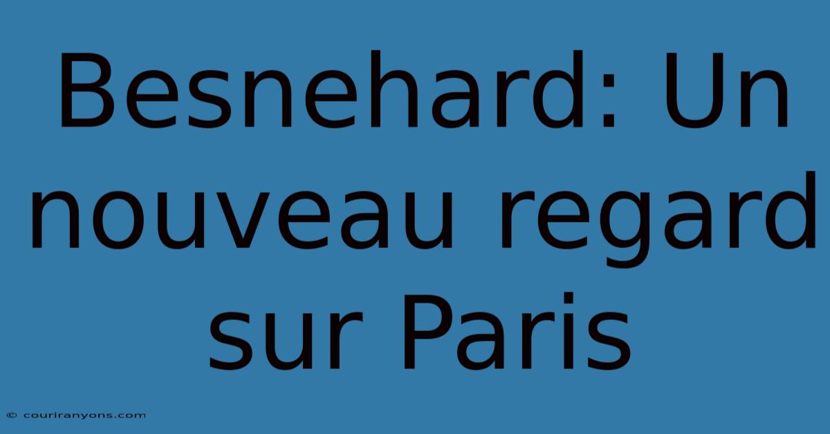 Besnehard: Un Nouveau Regard Sur Paris