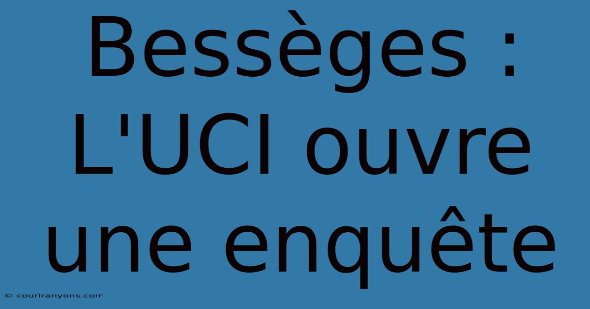 Bessèges : L'UCI Ouvre Une Enquête