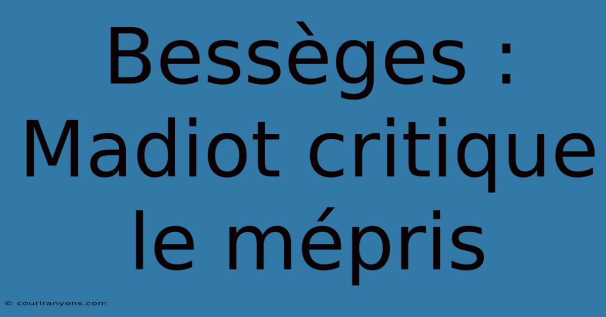 Bessèges : Madiot Critique Le Mépris