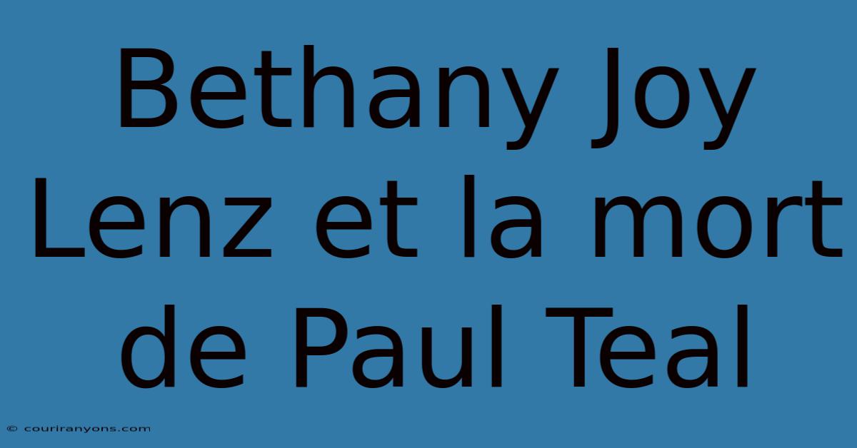 Bethany Joy Lenz Et La Mort De Paul Teal