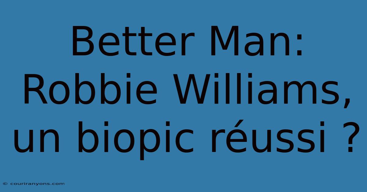 Better Man: Robbie Williams, Un Biopic Réussi ?