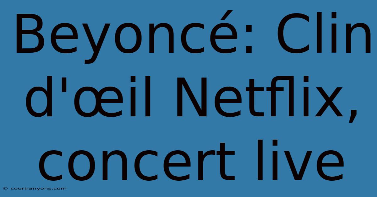 Beyoncé: Clin D'œil Netflix, Concert Live