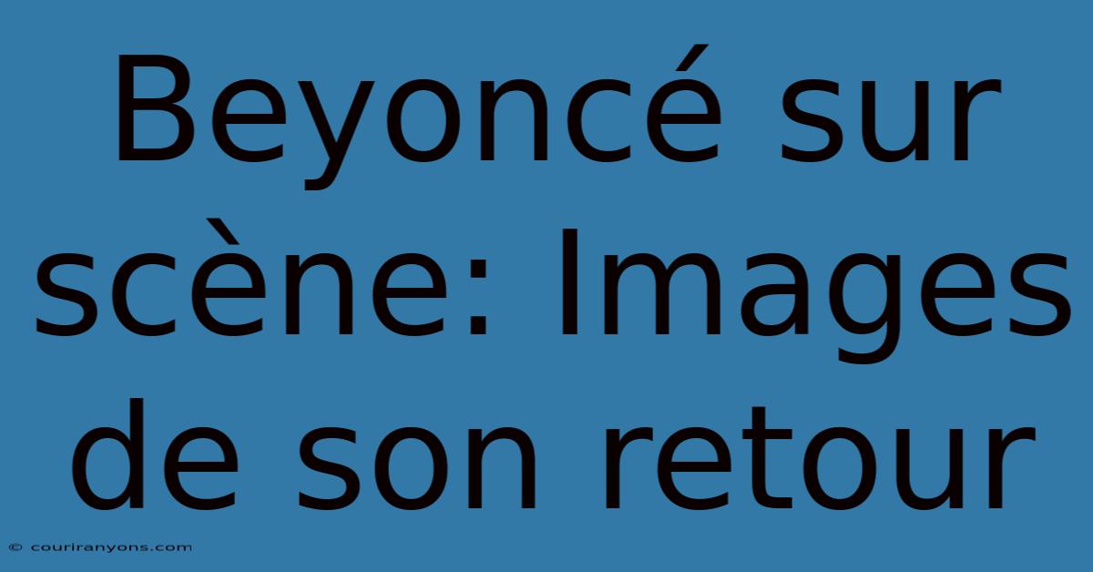 Beyoncé Sur Scène: Images De Son Retour