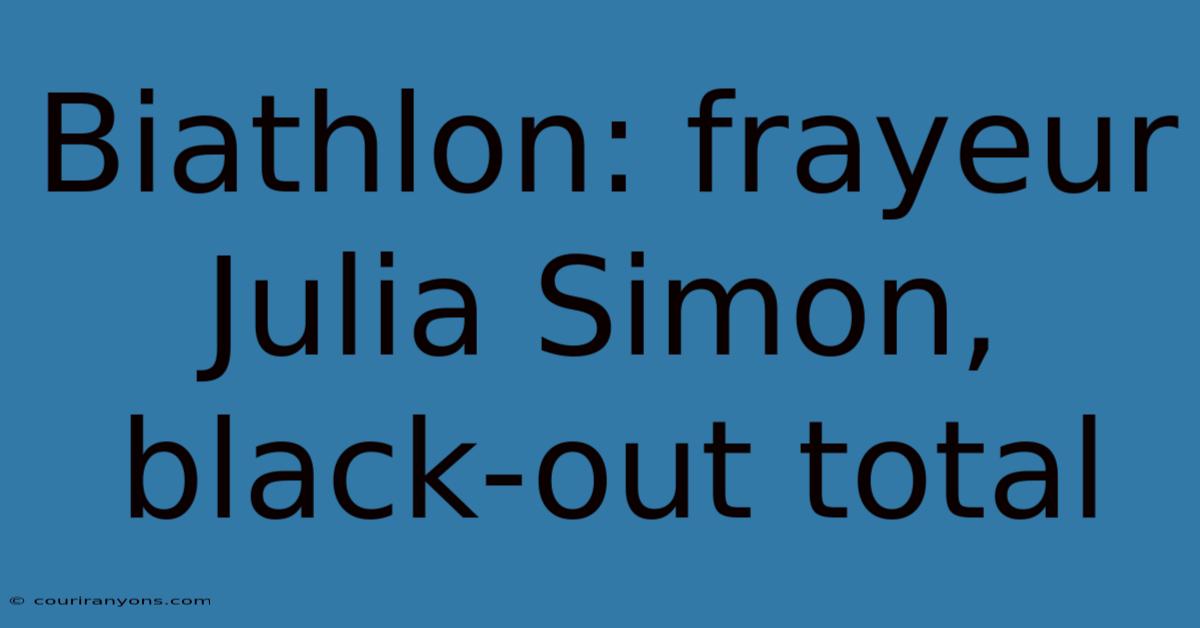 Biathlon: Frayeur Julia Simon, Black-out Total