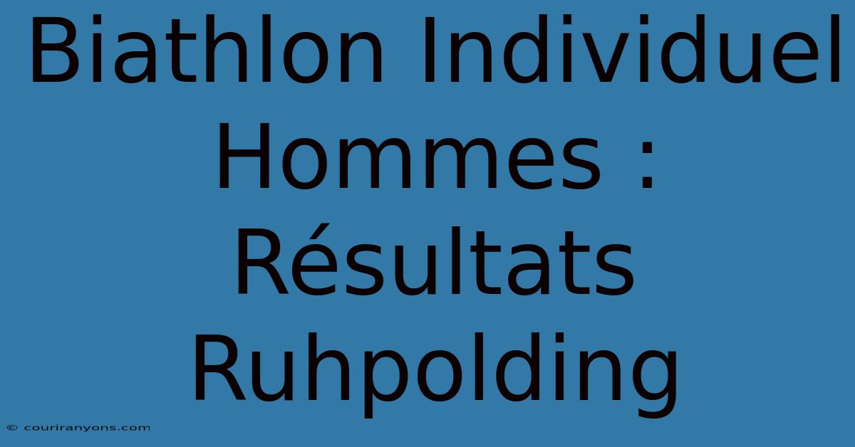 Biathlon Individuel Hommes : Résultats Ruhpolding