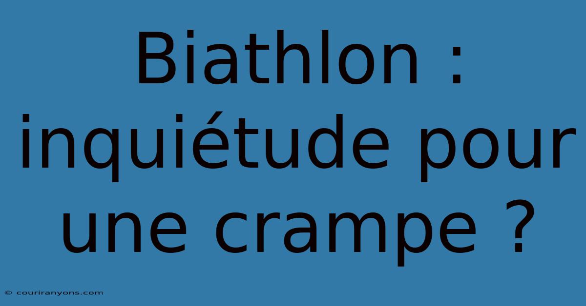 Biathlon : Inquiétude Pour Une Crampe ?