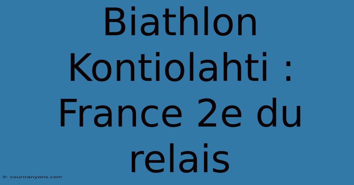 Biathlon Kontiolahti : France 2e Du Relais